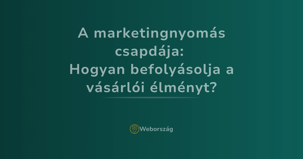 A marketingnyomás csapdája: Hogyan befolyásolja a vásárlói élményt?
