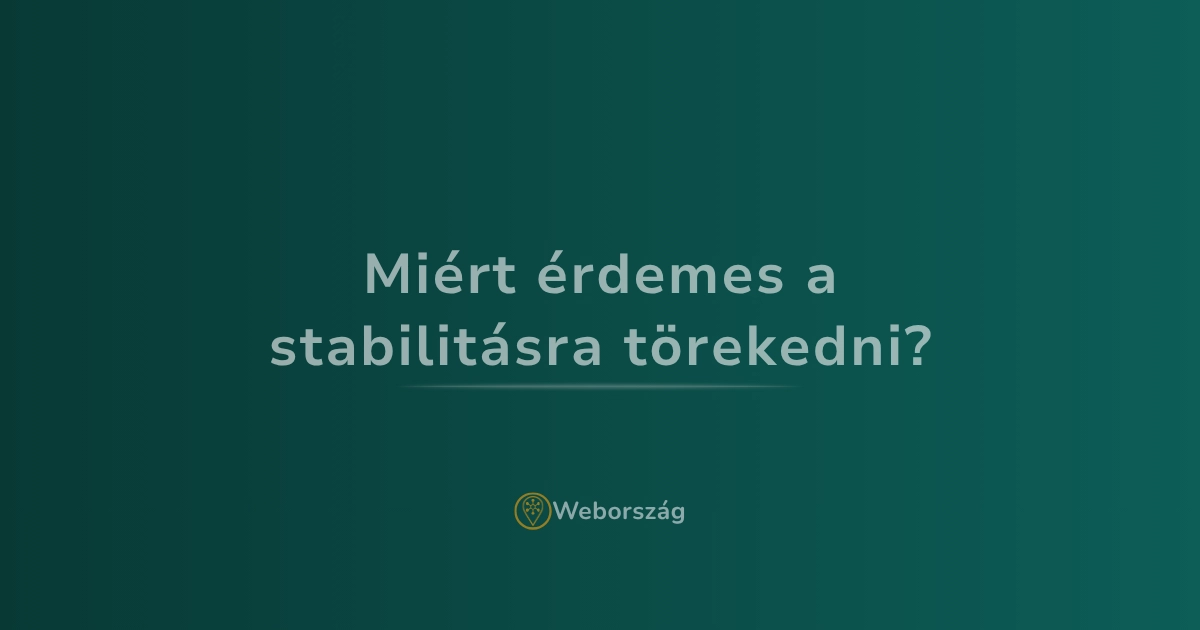 Miért érdemes a stabilitásra törekedni? 5 ok, ami megváltoztatja a gondolkodásodat