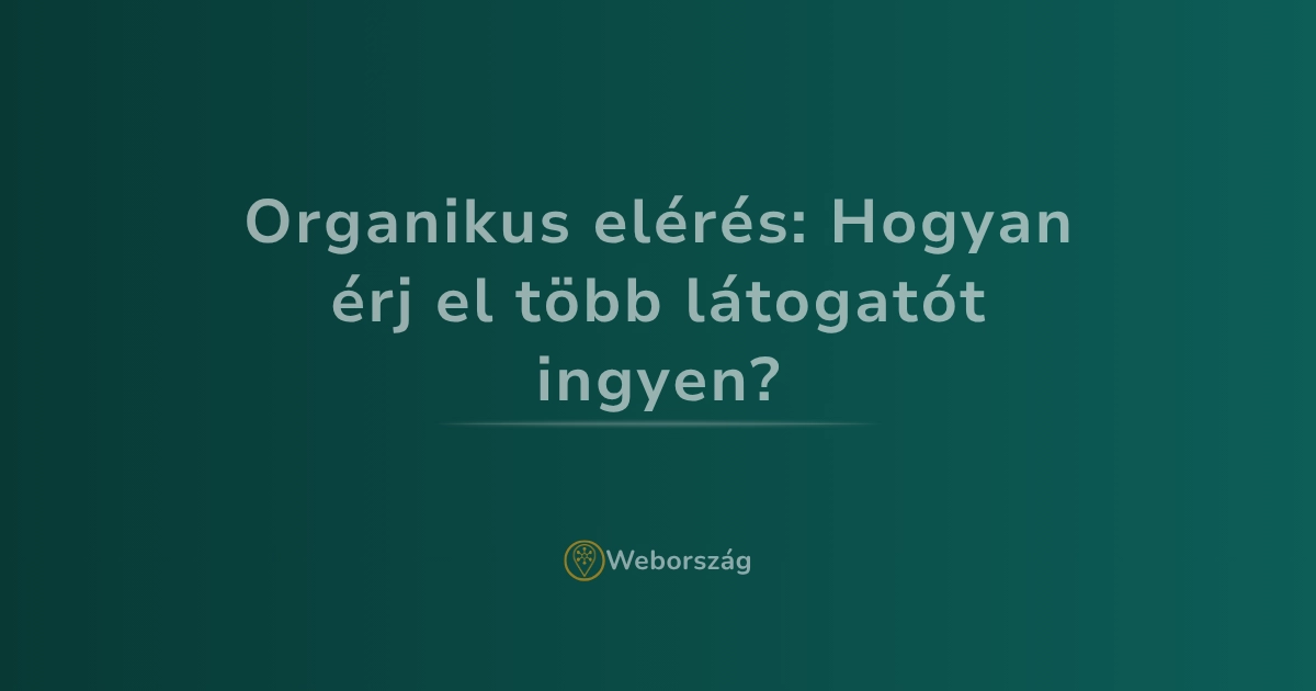 Organikus elérés: Hogyan érj el több látogatót ingyen?